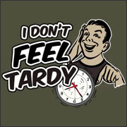 I Don't Feel Tardy - funny t-shirt